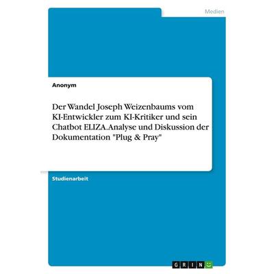 Der Wandel Joseph Weizenbaums vom KI-Entwickler zum KI-Kritiker und sein Chatbot ELIZA. Analyse und Diskussion der Dokumentation 'Plug & Pray';