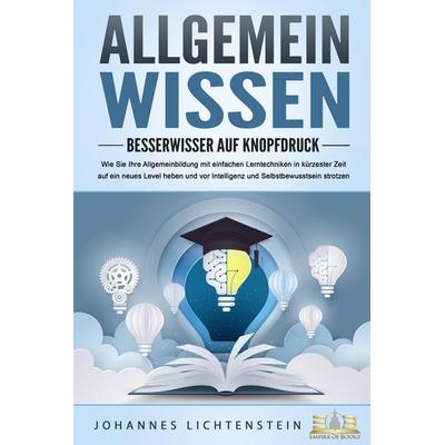 ALLGEMEINWISSEN - Besserwisser auf Knopfdruck: Wie Sie Ihre Allgemeinbildung mit einfachen Lerntechniken in kürzester Zeit auf ein neues Level heben