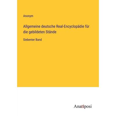 Allgemeine deutsche Real-Encyclopädie für die gebildeten Stände, Taschenbuch von Anonym, Anatiposi Verlag, 978-3-382-06344-3