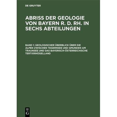 Geologischer Überblick über die Alpen zwischen Tegernsee und Gmunden am Traunsee und das bayerisch-österreichische Tertiärhügelland, Gebundene Ausgabe