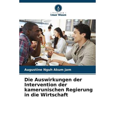 Die Auswirkungen der Intervention der kamerunischen Regierung in die Wirtschaft, Taschenbuch von Augustine Nguh Akum Jam, Verlag Unser Wissen,
