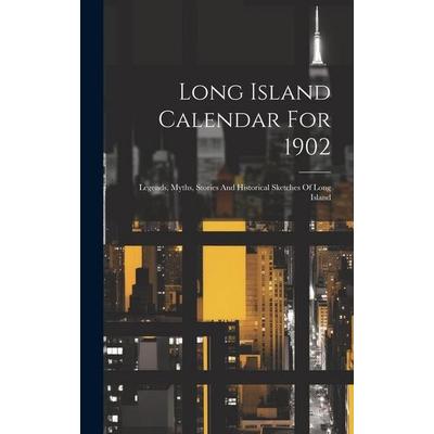 Long Island Calendar For 1902; Legends, Myths, Stories And Historical Sketches Of Long Island, Gebundene Ausgabe von Anonymous, Creative Media