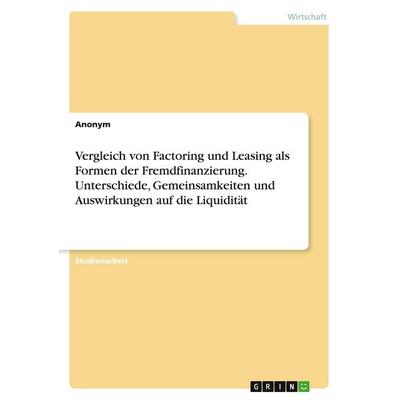 Vergleich von Factoring und Leasing als Formen der Fremdfinanzierung. Unterschiede, Gemeinsamkeiten und Auswirkungen auf die Liquidität, Taschenbuch