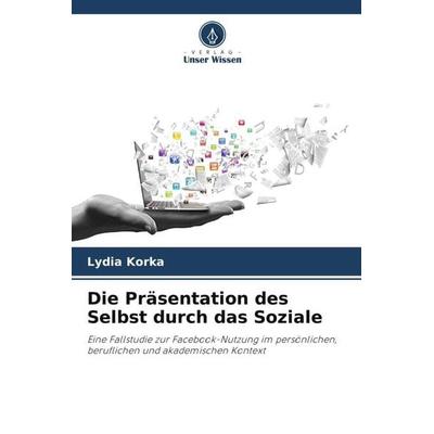 Die Präsentation des Selbst durch das Soziale, Taschenbuch von Lydia Korka, Verlag Unser Wissen, 978-620-6-38689-6