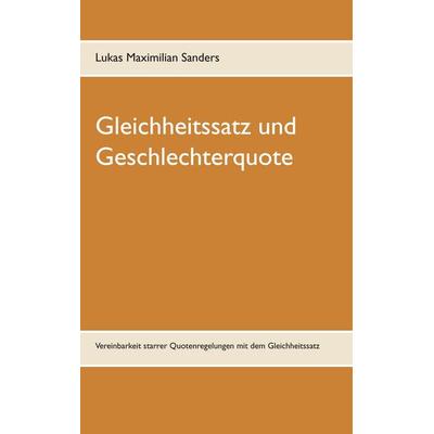 Gleichheitssatz und Geschlechterquote, Taschenbuch von Lukas Maximilian Sanders, BoD – Books on Demand, 978-3-7386-1043-7