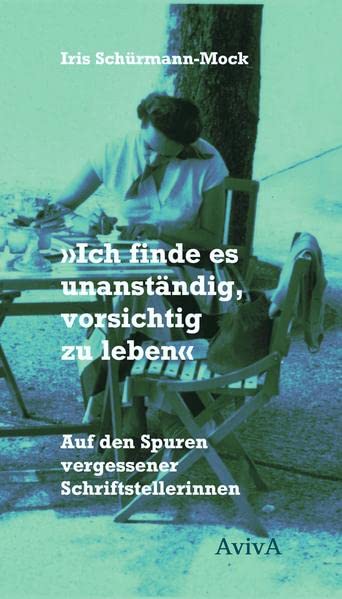 Iris Schürmann-Mock - Ich finde es unanständig, vorsichtig zu leben: Auf den Spuren vergessener Schriftstellerinnen - Preis vom 09.10.2026 07:28:09 h