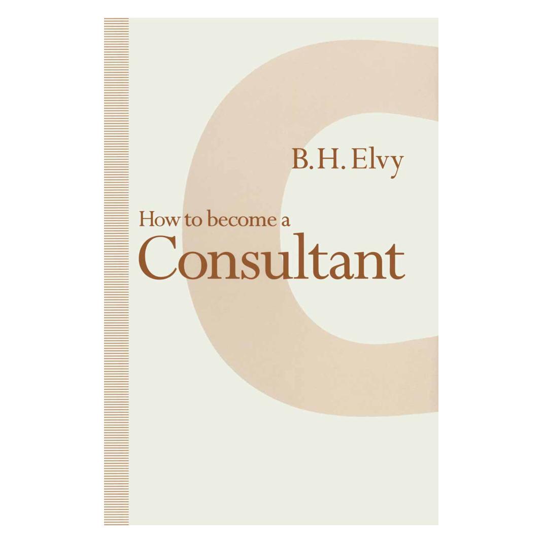 Springer How to Become a Consultant (Englisch, Softcover, B H Elvy, B. H. Elvy, B.H. Elvy) (55819321)
