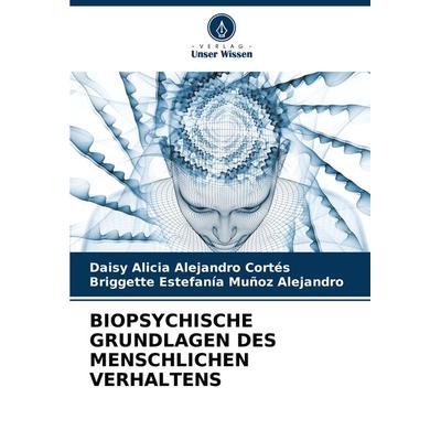 Biopsychische Grundlagen des Menschlichen Verhaltens, Taschenbuch von Daisy Alicia Alejandro Cortés,Briggette Estefanía Muñoz Alejandro, Verlag Unser