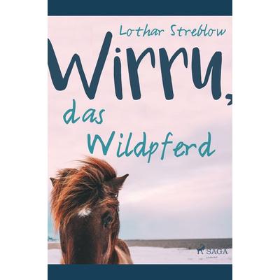Wirru, das Wildpferd, Taschenbuch von Lothar Streblow, SAGA Books - Egmont, 978-87-26-15229-6