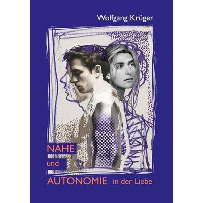 Nähe und Autonomie in der Liebe, Taschenbuch von Wolfgang Krüger, BoD – Books on Demand, 978-3-7519-4401-4