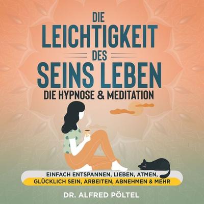 Die Leichtigkeit des Seins leben - die Hypnose & Meditation - Alfred Pöltel, Audio, 9783986465575