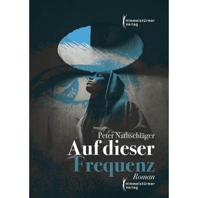 Auf dieser Frequenz, Taschenbuch von Peter Nathschläger, Himmelstürmer, 978-3-9875813-9-7