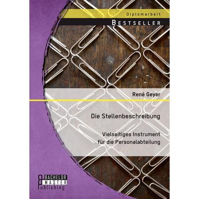 Die Stellenbeschreibung - vielseitiges Instrument für die Personalabteilung, Taschenbuch von René Geyer, Bachelor + Master Publishing,