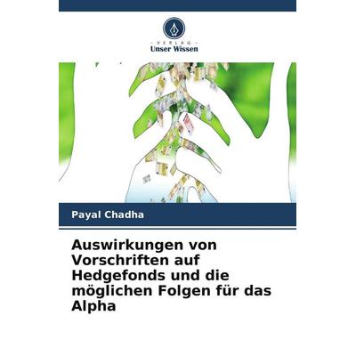 Auswirkungen von Vorschriften auf Hedgefonds und die möglichen Folgen für das Alpha, Taschenbuch von Payal Chadha, Verlag Unser Wissen