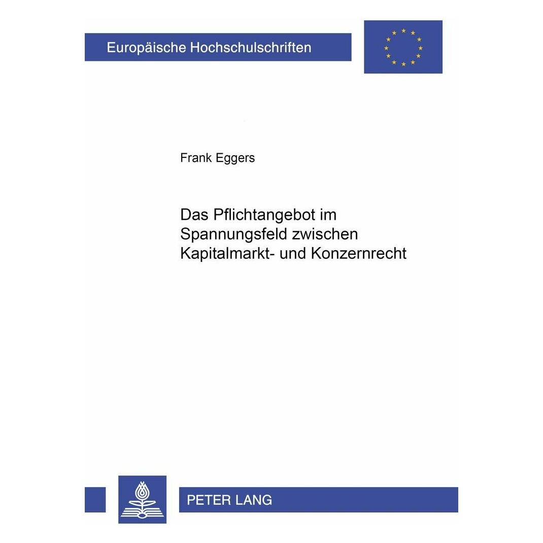 Peter Lang Das Pflichtangebot im Spannungsfeld zwischen Kapitalmarkt- und Konzernrecht (Deutsch, Softcover, Frank Eggers) (7268136)