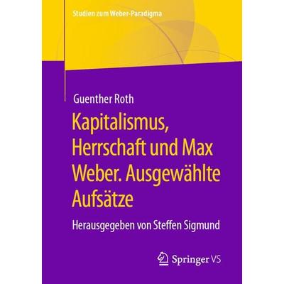 Kapitalismus, Herrschaft und Max Weber. Ausgewählte Aufsätze, Taschenbuch von Guenther Roth, Springer Fachmedien Wiesbaden GmbH, 978-3-658-33938-8