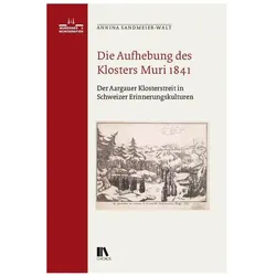Die Aufhebung des Klosters Muri 1841, Sachbücher von Annina Sandmeier-Walt