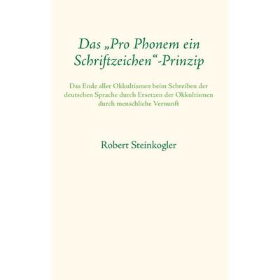 Das 'Pro Phonem ein Schriftzeichen'-Prinzip; Taschenbuch von Robert Steinkogler, BoD – Books on Demand, 978-3-7528-4419-1