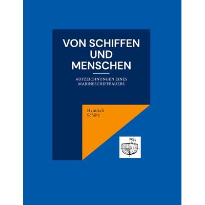 Von Schiffen und Menschen, Gebundene Ausgabe von Heinrich Schütz, BoD – Books on Demand, 978-3-7597-8551-0