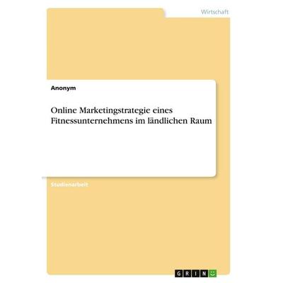 Online Marketingstrategie eines Fitnessunternehmens im ländlichen Raum, Taschenbuch von Anonymous, GRIN, 978-3-346-35020-6
