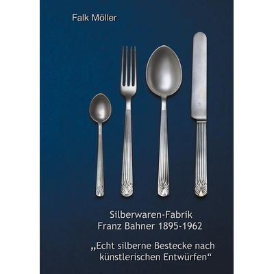 Silberwaren-Fabrik Franz Bahner 1895-1962, Gebundene Ausgabe von Falk Möller, BoD – Books on Demand, 978-3-7534-2736-2