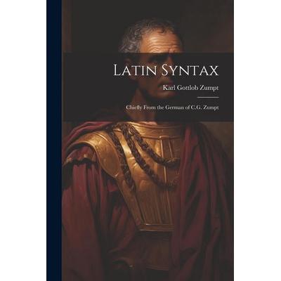 Latin Syntax: Chiefly From the German of C.G. Zumpt, Taschenbuch von Karl Gottlob Zumpt, Creative Media Partners, LLC, 978-1-02-196422-9