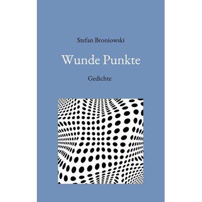 Wunde Punkte, Taschenbuch von Stefan Broniowski, BoD – Books on Demand, 978-3-7562-9582-1