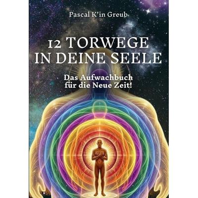 12 TORWEGE IN DEINE SEELE, Taschenbuch von Pascal K'in Greub, Tredition, 978-3-384-83117-0