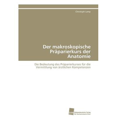 Der makroskopische Präparierkurs der Anatomie, Taschenbuch von Christoph Lamp, Südwestdeutscher Verlag für Hochschulschriften, 978-3-8381-1490-3