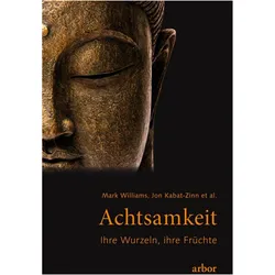 Achtsamkeit. Ihre Wurzeln, ihre Früchte, Fachbücher von Mark Williams, Jon Kabat-Zinn
