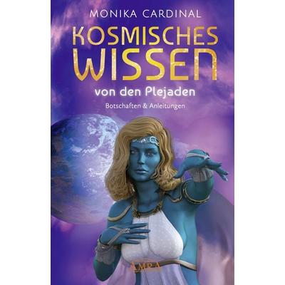KOSMISCHES WISSEN VON DEN PLEJADEN: Botschaften & Anleitungen der Lichtwesen, Gebundene Ausgabe von Monika Cardinal, Amra Verlag, 978-3-95447-651-0
