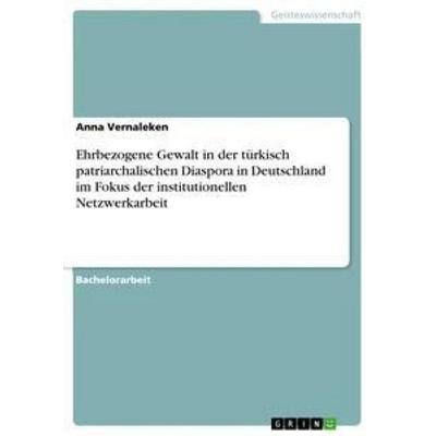 Ehrbezogene Gewalt in der türkisch patriarchalischen Diaspora in Deutschland im Fokus der institutionellen Netzwerkarbeit, Taschenbuch von Anna