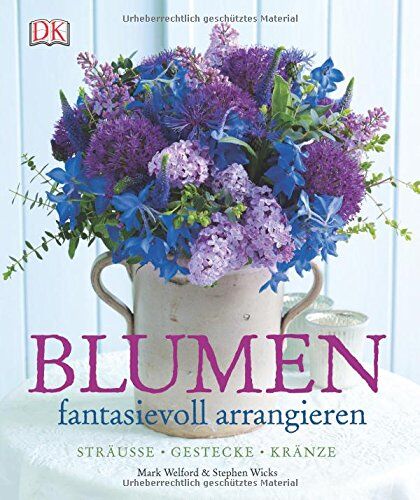 Mark Welford - Blumen fantasievoll arrangieren: Sträuße - Gestecke - Kränze - Preis vom 11.10.2026 03:10:56 h