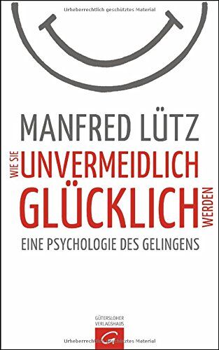 Manfred Lütz - Wie Sie unvermeidlich glücklich werden: Eine Psychologie des Gelingens - Preis vom 10.10.2026 11:48:34 h