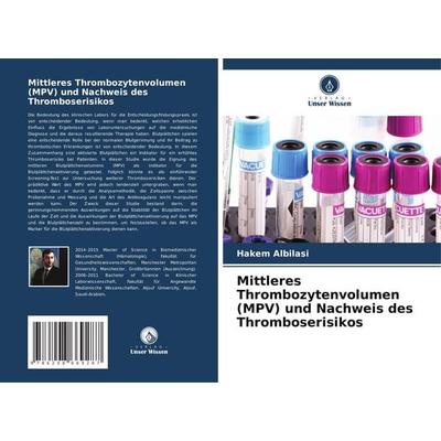 Mittleres Thrombozytenvolumen (MPV) und Nachweis des Thromboserisikos, Taschenbuch von Hakem Albilasi, Verlag Unser Wissen, 978-620-8-66928-7