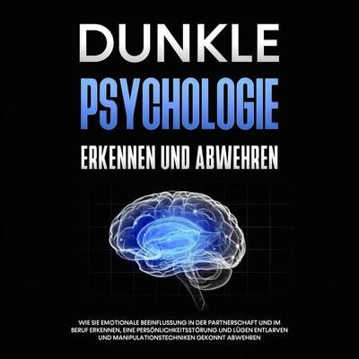 Dunkle Psychologie erkennen und abwehren: Wie Sie emotionale Beeinflussung in der Partnerschaft und im Beruf erkennen, eine Persönlichkeitsstörung und