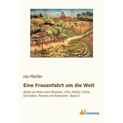 Eine Frauenfahrt um die Welt, Taschenbuch von Ida Pfeiffer, Literaricon, 978-3-95697-624-7