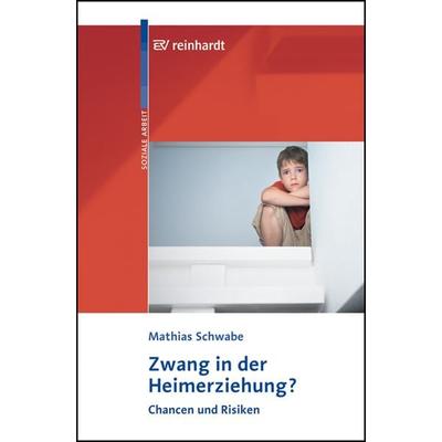 Zwang in der Heimerziehung?, Taschenbuch von Mathias Schwabe, Ernst Reinhardt Verlag, 978-3-497-01936-6