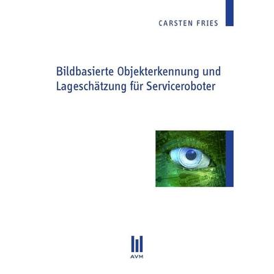Bildbasierte Objekterkennung und Lageschätzung für Serviceroboter, Taschenbuch von Carsten Fries, Akademische Verlagsgemeinschaft München,