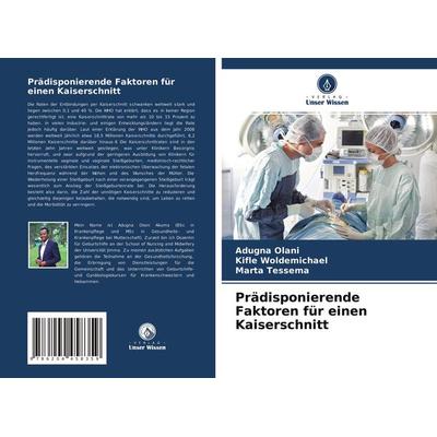 Prädisponierende Faktoren für einen Kaiserschnitt, Taschenbuch von Adugna Olani,Kifle Woldemichael,Marta Tessema, Verlag Unser Wissen,