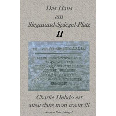 Das Haus am Siegmund-Spiegel-Platz II. Charlie Hebdo est aussi mon Coeur !!!, Taschenbuch von Roswitha Richert-Raeggel, Epubli, 978-3-7531-1042-4