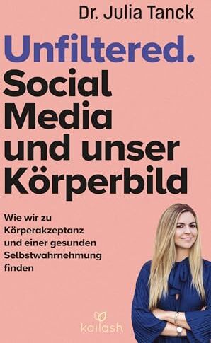 Tanck, Dr. Julia - Unfiltered. Social Media und unser Körperbild: Wie wir zu Körperakzeptanz und einer gesunden Selbstwahrnehmung finden - Preis vom 10.10.2026 11:48:34 h