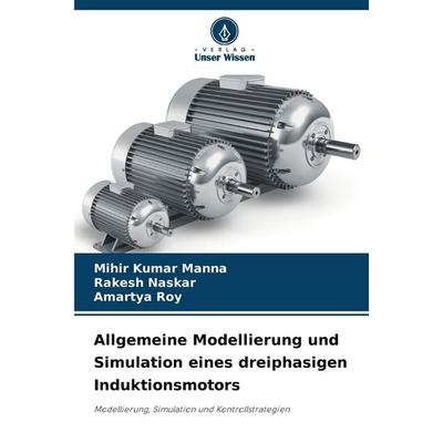 Manna, M: Allgemeine Modellierung und Simulation eines dreip, Taschenbuch von Mihir Kumar Manna,Rakesh Naskar,Amartya Roy, Verlag Unser Wissen,