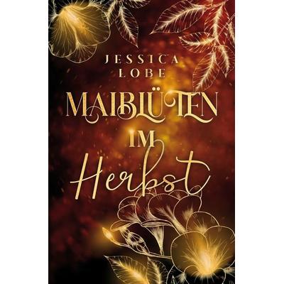 Maiblüten im Herbst, Taschenbuch von Jessica Lobe, Tredition, 978-3-347-79748-2