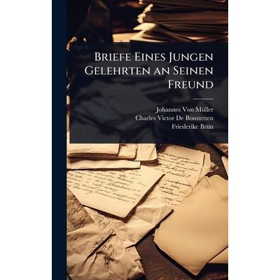 Briefe Eines Jungen Gelehrten an Seinen Freund, Gebundene Ausgabe von Johannes Müller,Charles Victor de Bonstetten,Friederike Brün, Legare Street