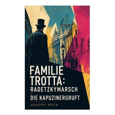 Familie Trotta: Radetzkymarsch + Die Kapuzinergruft, Taschenbuch von Joseph Roth, E-artnow, 978-80-273-4681-3