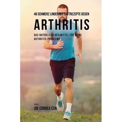 46 Schmerz lindernde Saftrezepte gegen Arthritis, Taschenbuch von Joe Correa, Live Stronger Faster, 978-1-63531-801-2