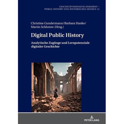 Digital Public History, Gebundene Ausgabe von , Peter Lang GmbH, Internationaler Verlag der Wissenschaften, 978-3-631-91159-4