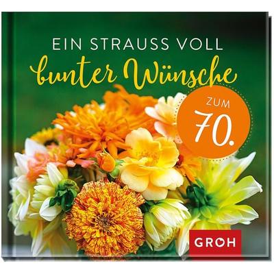 Ein Strauß voll bunter Wünsche zum 70., Gebundene Ausgabe von Groh Verlag, Groh, 978-3-8485-2368-9