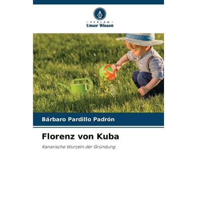 Florenz von Kuba, Taschenbuch von Bárbaro Pardillo Padrón, Verlag Unser Wissen, 978-620-2-48052-9